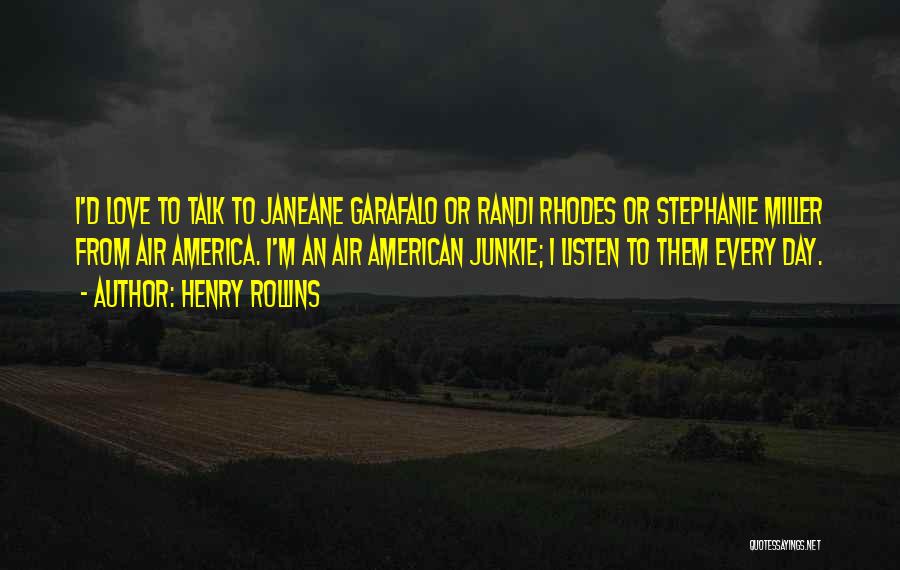 Henry Rollins Quotes: I'd Love To Talk To Janeane Garafalo Or Randi Rhodes Or Stephanie Miller From Air America. I'm An Air American