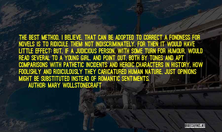 Mary Wollstonecraft Quotes: The Best Method, I Believe, That Can Be Adopted To Correct A Fondness For Novels Is To Ridicule Them; Not