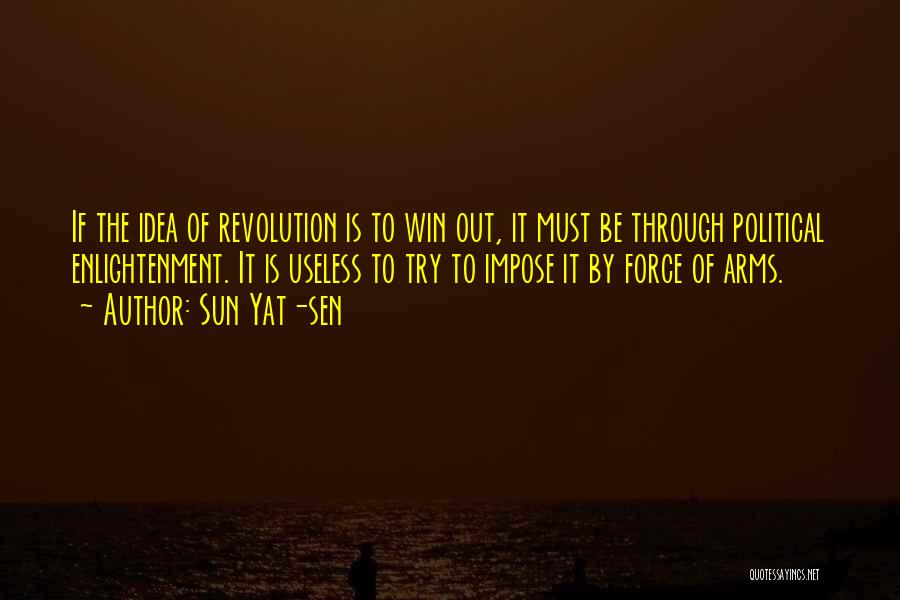 Sun Yat-sen Quotes: If The Idea Of Revolution Is To Win Out, It Must Be Through Political Enlightenment. It Is Useless To Try