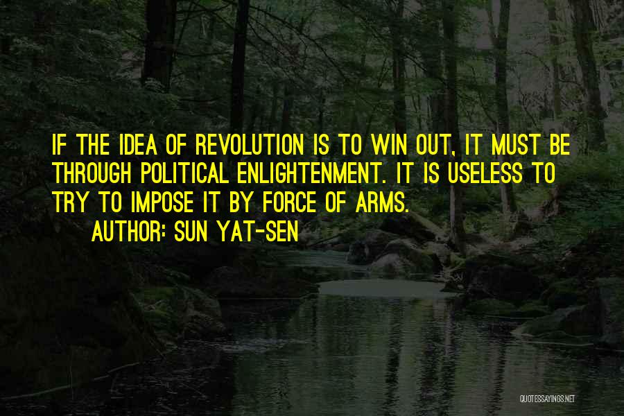 Sun Yat-sen Quotes: If The Idea Of Revolution Is To Win Out, It Must Be Through Political Enlightenment. It Is Useless To Try