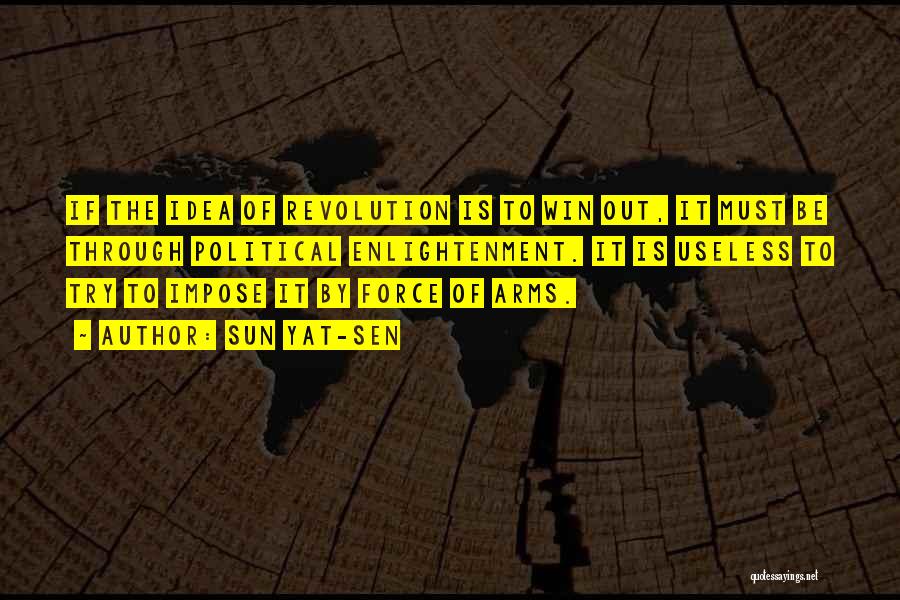 Sun Yat-sen Quotes: If The Idea Of Revolution Is To Win Out, It Must Be Through Political Enlightenment. It Is Useless To Try