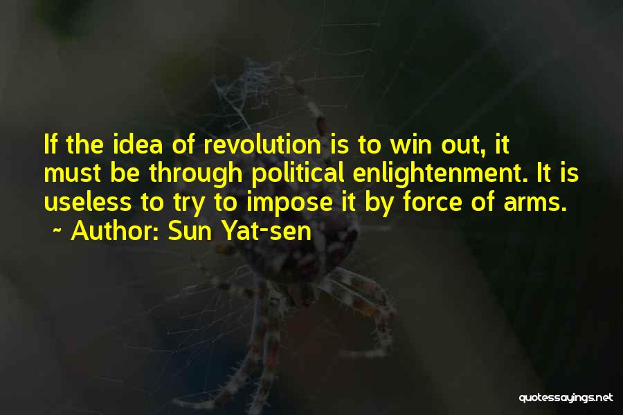 Sun Yat-sen Quotes: If The Idea Of Revolution Is To Win Out, It Must Be Through Political Enlightenment. It Is Useless To Try