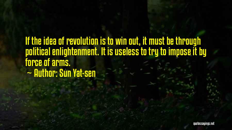 Sun Yat-sen Quotes: If The Idea Of Revolution Is To Win Out, It Must Be Through Political Enlightenment. It Is Useless To Try