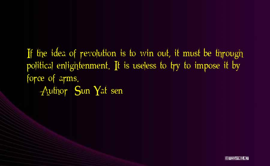 Sun Yat-sen Quotes: If The Idea Of Revolution Is To Win Out, It Must Be Through Political Enlightenment. It Is Useless To Try