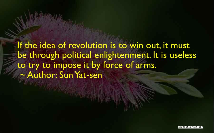 Sun Yat-sen Quotes: If The Idea Of Revolution Is To Win Out, It Must Be Through Political Enlightenment. It Is Useless To Try