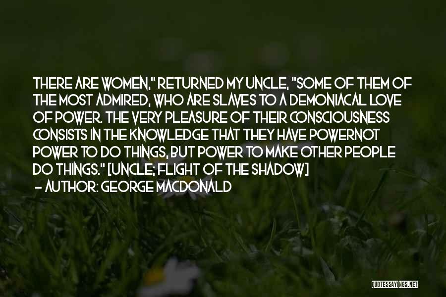 George MacDonald Quotes: There Are Women, Returned My Uncle, Some Of Them Of The Most Admired, Who Are Slaves To A Demoniacal Love