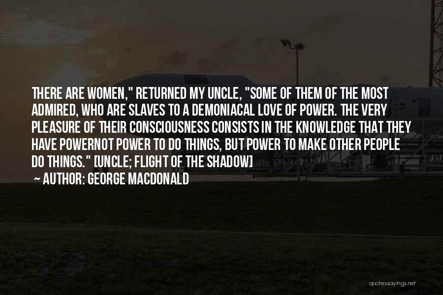 George MacDonald Quotes: There Are Women, Returned My Uncle, Some Of Them Of The Most Admired, Who Are Slaves To A Demoniacal Love