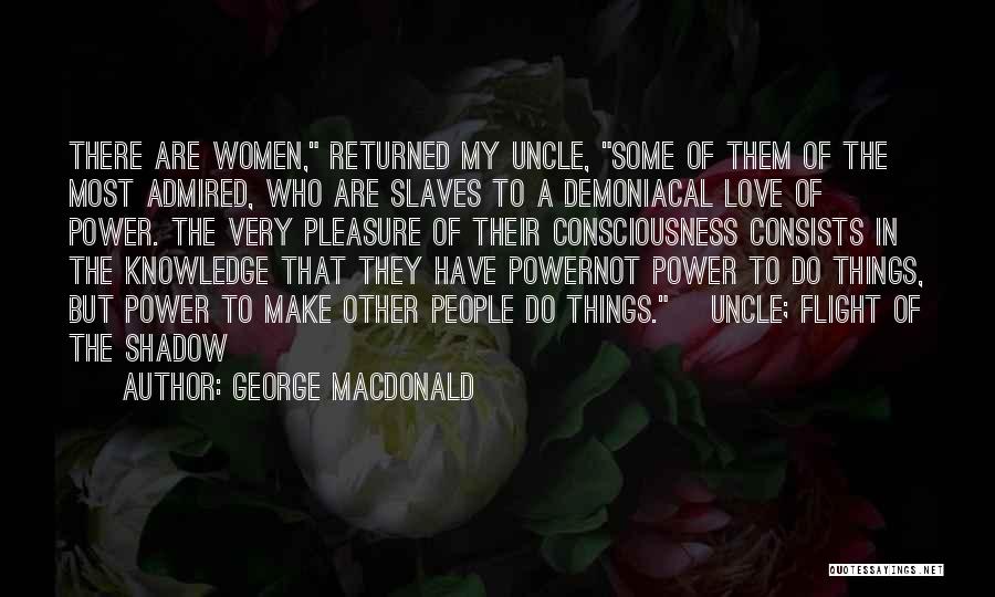 George MacDonald Quotes: There Are Women, Returned My Uncle, Some Of Them Of The Most Admired, Who Are Slaves To A Demoniacal Love