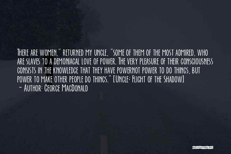George MacDonald Quotes: There Are Women, Returned My Uncle, Some Of Them Of The Most Admired, Who Are Slaves To A Demoniacal Love
