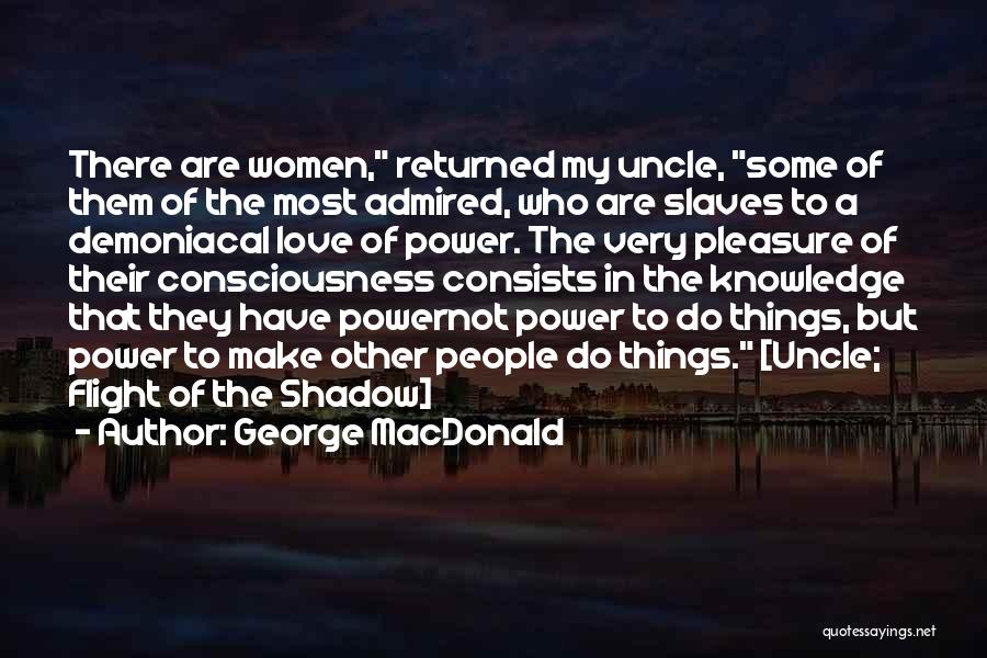George MacDonald Quotes: There Are Women, Returned My Uncle, Some Of Them Of The Most Admired, Who Are Slaves To A Demoniacal Love