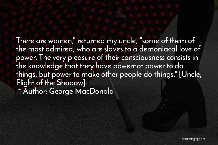 George MacDonald Quotes: There Are Women, Returned My Uncle, Some Of Them Of The Most Admired, Who Are Slaves To A Demoniacal Love
