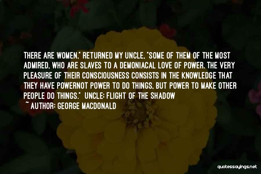 George MacDonald Quotes: There Are Women, Returned My Uncle, Some Of Them Of The Most Admired, Who Are Slaves To A Demoniacal Love
