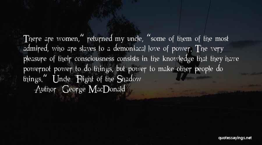 George MacDonald Quotes: There Are Women, Returned My Uncle, Some Of Them Of The Most Admired, Who Are Slaves To A Demoniacal Love
