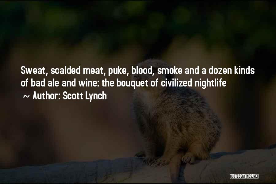 Scott Lynch Quotes: Sweat, Scalded Meat, Puke, Blood, Smoke And A Dozen Kinds Of Bad Ale And Wine: The Bouquet Of Civilized Nightlife