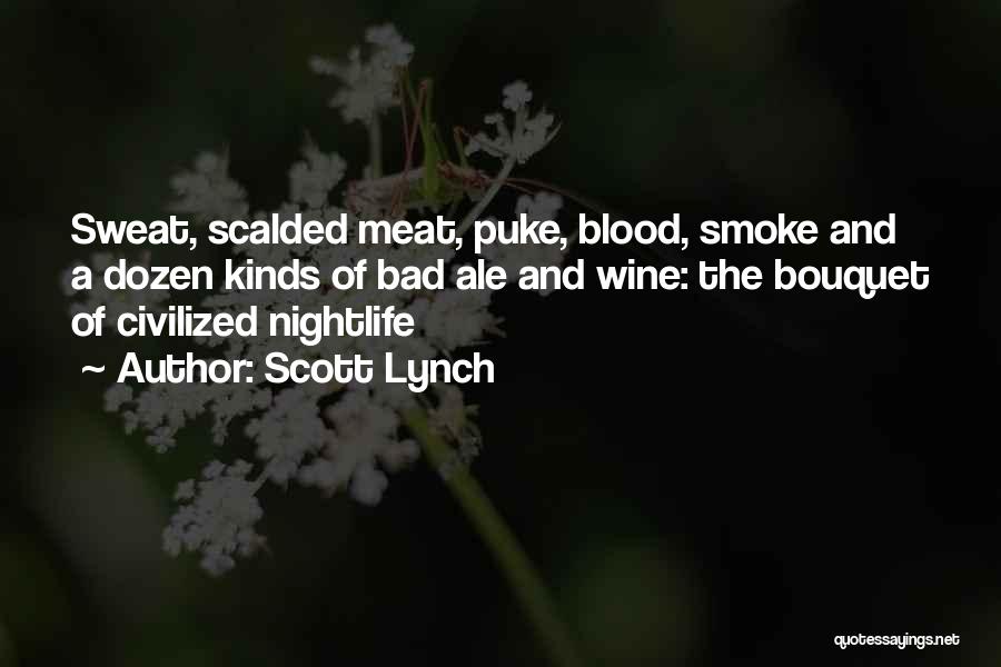 Scott Lynch Quotes: Sweat, Scalded Meat, Puke, Blood, Smoke And A Dozen Kinds Of Bad Ale And Wine: The Bouquet Of Civilized Nightlife