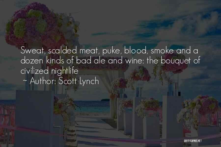 Scott Lynch Quotes: Sweat, Scalded Meat, Puke, Blood, Smoke And A Dozen Kinds Of Bad Ale And Wine: The Bouquet Of Civilized Nightlife