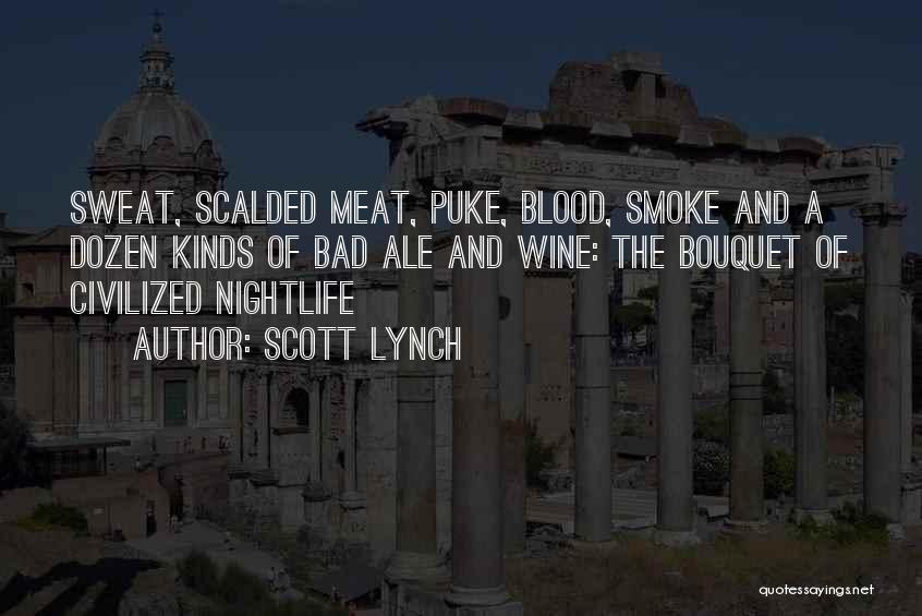 Scott Lynch Quotes: Sweat, Scalded Meat, Puke, Blood, Smoke And A Dozen Kinds Of Bad Ale And Wine: The Bouquet Of Civilized Nightlife