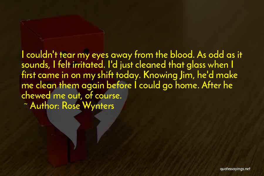 Rose Wynters Quotes: I Couldn't Tear My Eyes Away From The Blood. As Odd As It Sounds, I Felt Irritated. I'd Just Cleaned