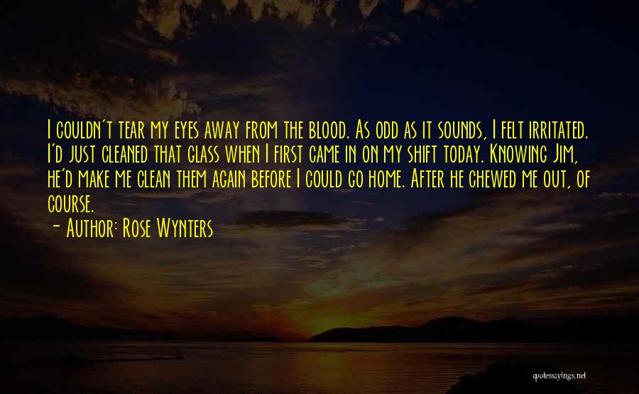 Rose Wynters Quotes: I Couldn't Tear My Eyes Away From The Blood. As Odd As It Sounds, I Felt Irritated. I'd Just Cleaned