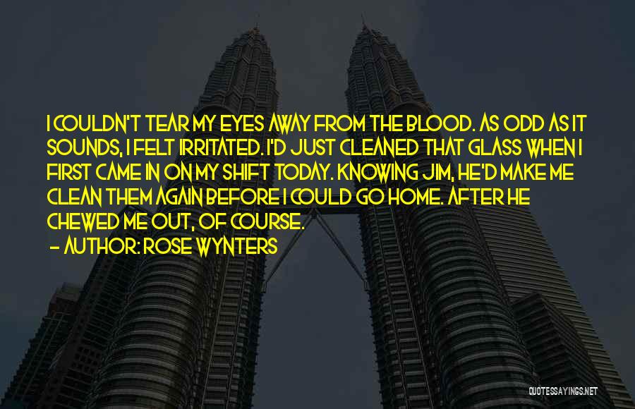 Rose Wynters Quotes: I Couldn't Tear My Eyes Away From The Blood. As Odd As It Sounds, I Felt Irritated. I'd Just Cleaned
