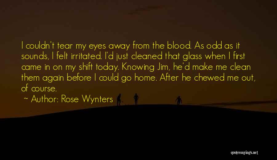 Rose Wynters Quotes: I Couldn't Tear My Eyes Away From The Blood. As Odd As It Sounds, I Felt Irritated. I'd Just Cleaned