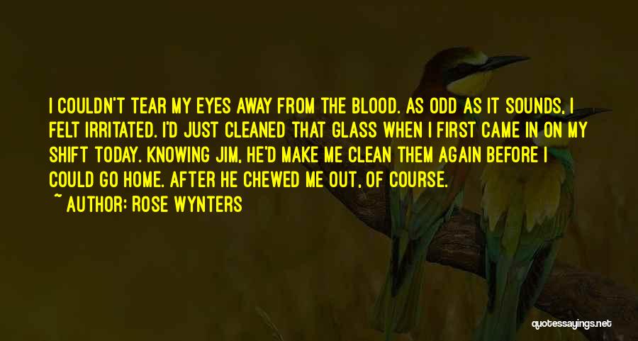 Rose Wynters Quotes: I Couldn't Tear My Eyes Away From The Blood. As Odd As It Sounds, I Felt Irritated. I'd Just Cleaned