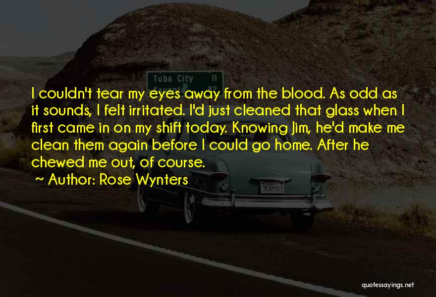 Rose Wynters Quotes: I Couldn't Tear My Eyes Away From The Blood. As Odd As It Sounds, I Felt Irritated. I'd Just Cleaned