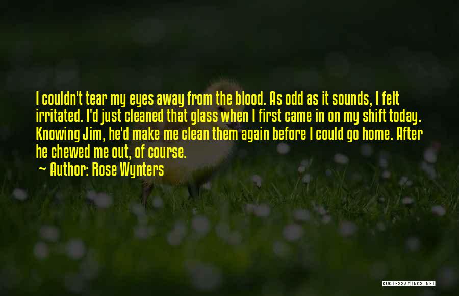 Rose Wynters Quotes: I Couldn't Tear My Eyes Away From The Blood. As Odd As It Sounds, I Felt Irritated. I'd Just Cleaned