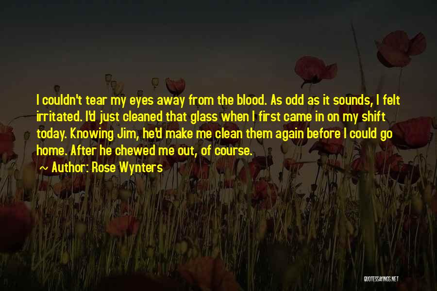 Rose Wynters Quotes: I Couldn't Tear My Eyes Away From The Blood. As Odd As It Sounds, I Felt Irritated. I'd Just Cleaned