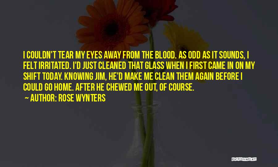 Rose Wynters Quotes: I Couldn't Tear My Eyes Away From The Blood. As Odd As It Sounds, I Felt Irritated. I'd Just Cleaned