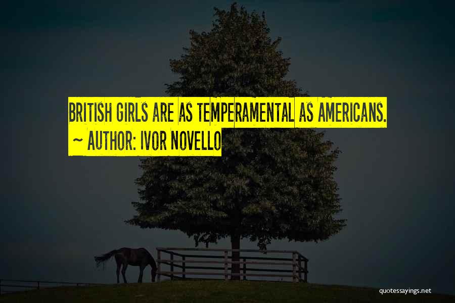 Ivor Novello Quotes: British Girls Are As Temperamental As Americans.