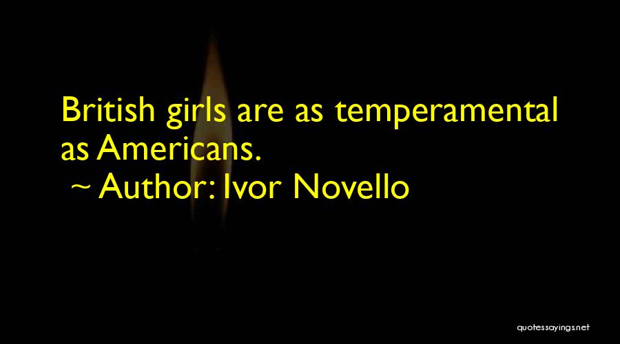 Ivor Novello Quotes: British Girls Are As Temperamental As Americans.