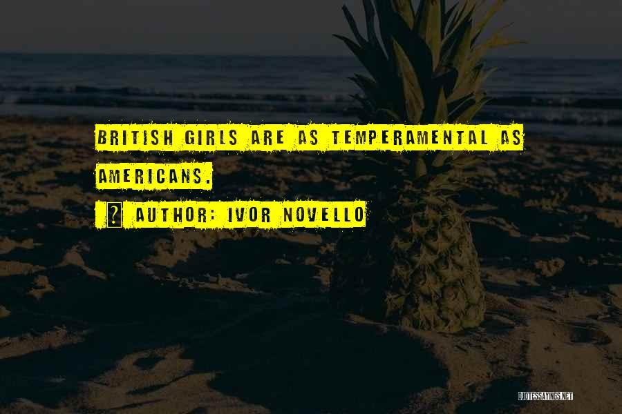 Ivor Novello Quotes: British Girls Are As Temperamental As Americans.