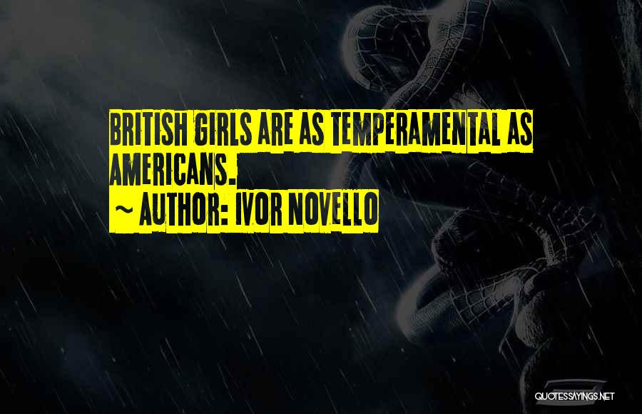 Ivor Novello Quotes: British Girls Are As Temperamental As Americans.