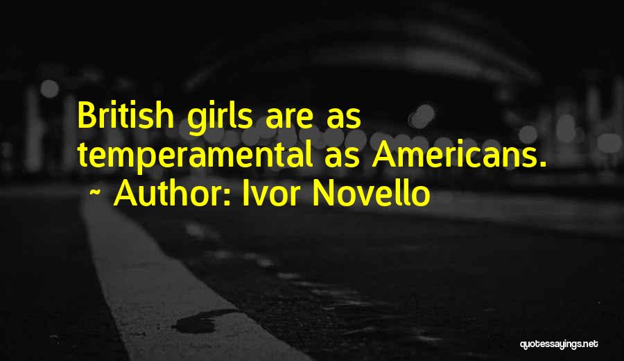 Ivor Novello Quotes: British Girls Are As Temperamental As Americans.