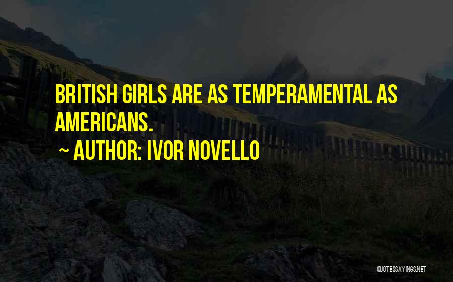 Ivor Novello Quotes: British Girls Are As Temperamental As Americans.