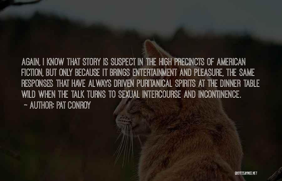 Pat Conroy Quotes: Again, I Know That Story Is Suspect In The High Precincts Of American Fiction, But Only Because It Brings Entertainment