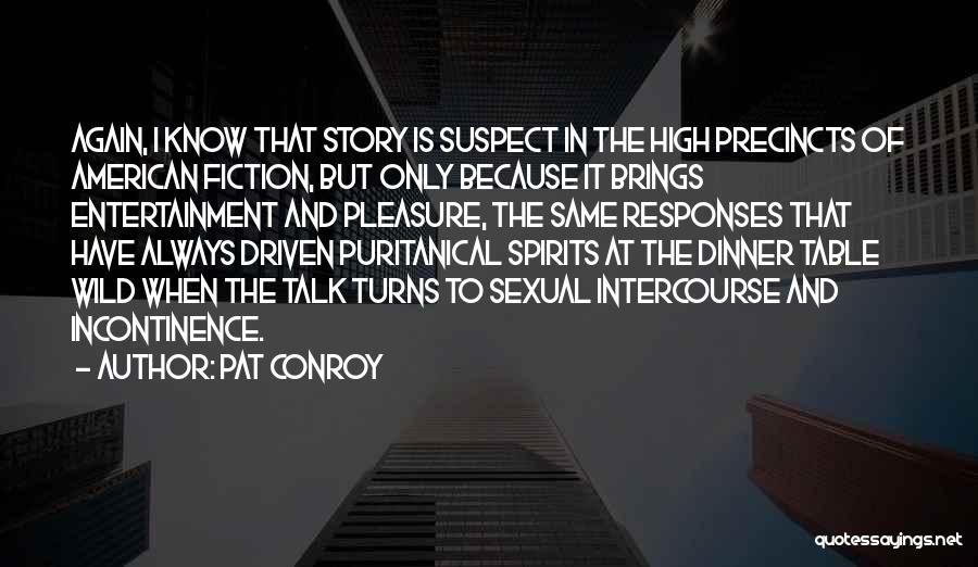 Pat Conroy Quotes: Again, I Know That Story Is Suspect In The High Precincts Of American Fiction, But Only Because It Brings Entertainment