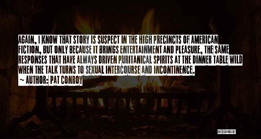 Pat Conroy Quotes: Again, I Know That Story Is Suspect In The High Precincts Of American Fiction, But Only Because It Brings Entertainment