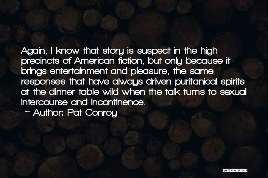 Pat Conroy Quotes: Again, I Know That Story Is Suspect In The High Precincts Of American Fiction, But Only Because It Brings Entertainment