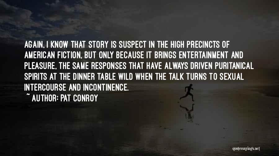 Pat Conroy Quotes: Again, I Know That Story Is Suspect In The High Precincts Of American Fiction, But Only Because It Brings Entertainment