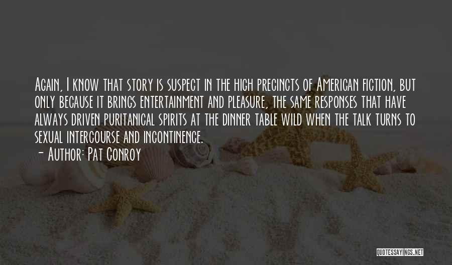 Pat Conroy Quotes: Again, I Know That Story Is Suspect In The High Precincts Of American Fiction, But Only Because It Brings Entertainment