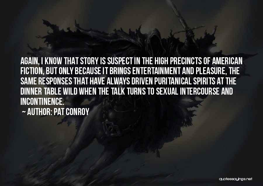 Pat Conroy Quotes: Again, I Know That Story Is Suspect In The High Precincts Of American Fiction, But Only Because It Brings Entertainment