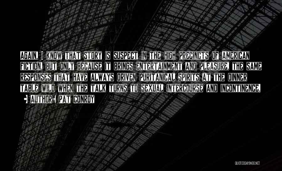 Pat Conroy Quotes: Again, I Know That Story Is Suspect In The High Precincts Of American Fiction, But Only Because It Brings Entertainment