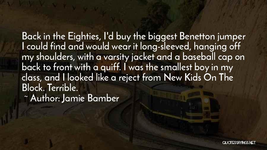 Jamie Bamber Quotes: Back In The Eighties, I'd Buy The Biggest Benetton Jumper I Could Find And Would Wear It Long-sleeved, Hanging Off