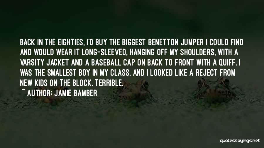 Jamie Bamber Quotes: Back In The Eighties, I'd Buy The Biggest Benetton Jumper I Could Find And Would Wear It Long-sleeved, Hanging Off