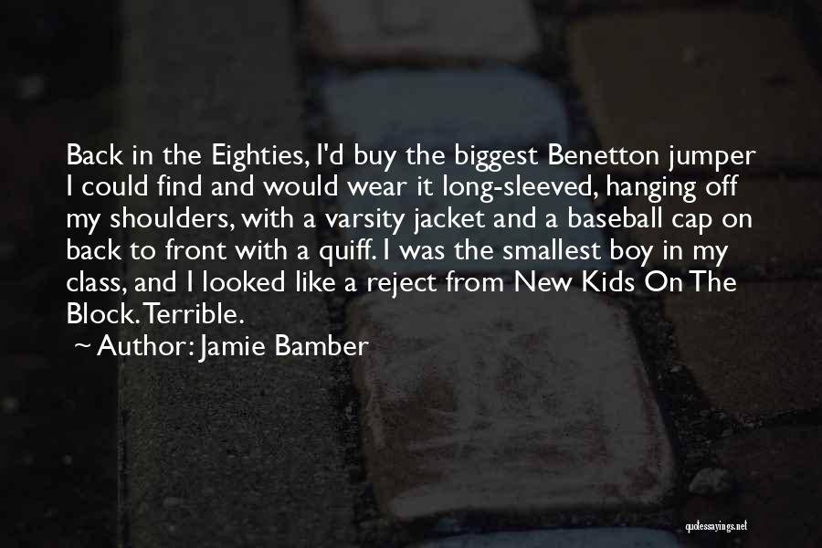 Jamie Bamber Quotes: Back In The Eighties, I'd Buy The Biggest Benetton Jumper I Could Find And Would Wear It Long-sleeved, Hanging Off