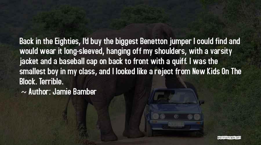 Jamie Bamber Quotes: Back In The Eighties, I'd Buy The Biggest Benetton Jumper I Could Find And Would Wear It Long-sleeved, Hanging Off