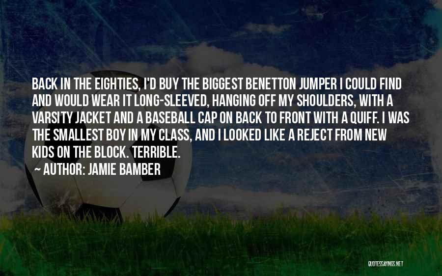 Jamie Bamber Quotes: Back In The Eighties, I'd Buy The Biggest Benetton Jumper I Could Find And Would Wear It Long-sleeved, Hanging Off