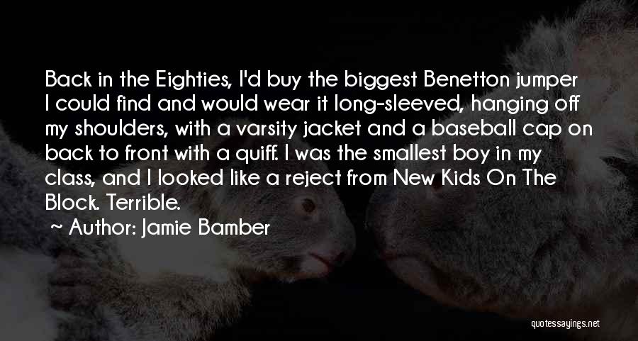 Jamie Bamber Quotes: Back In The Eighties, I'd Buy The Biggest Benetton Jumper I Could Find And Would Wear It Long-sleeved, Hanging Off